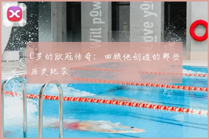 C罗的欧冠传奇:回顾他创造的那些历史纪录