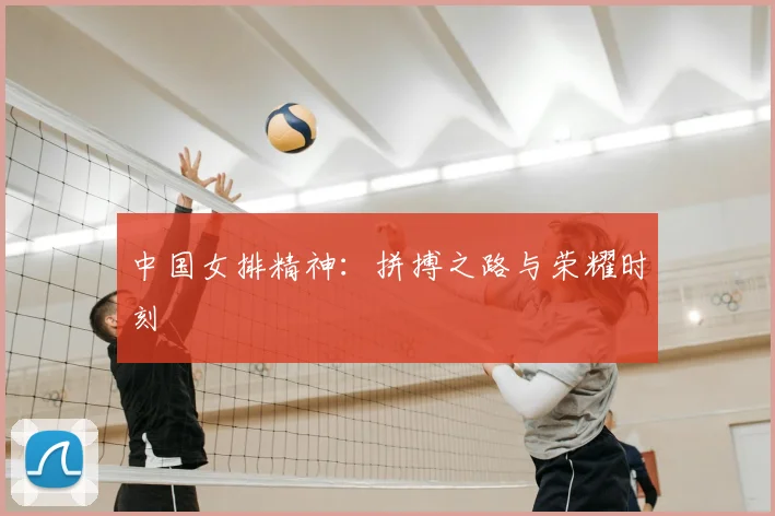 中国女排精神：拼搏之路与荣耀时刻