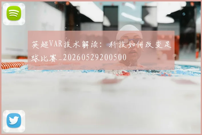 英超VAR技术解读:科技如何改变足球比赛_20260529200500