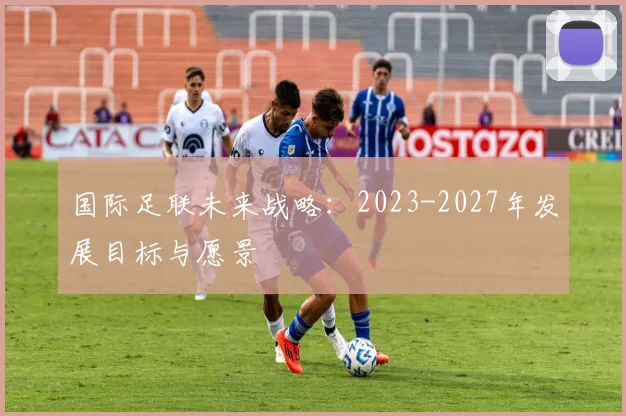国际足联未来战略:2023-2027年发展目标与愿景
